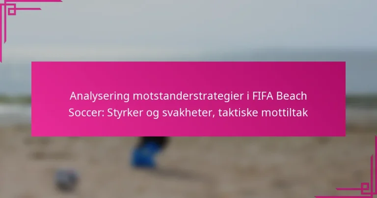 Analysering motstanderstrategier i FIFA Beach Soccer: Styrker og svakheter, taktiske mottiltak