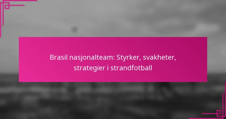 Brasil nasjonalteam: Styrker, svakheter, strategier i strandfotball