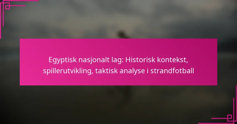Egyptisk nasjonalt lag: Historisk kontekst, spillerutvikling, taktisk analyse i strandfotball
