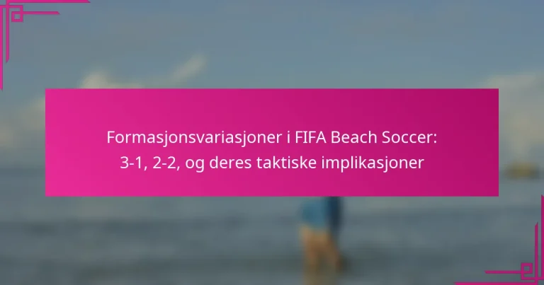 Formasjonsvariasjoner i FIFA Beach Soccer: 3-1, 2-2, og deres taktiske implikasjoner