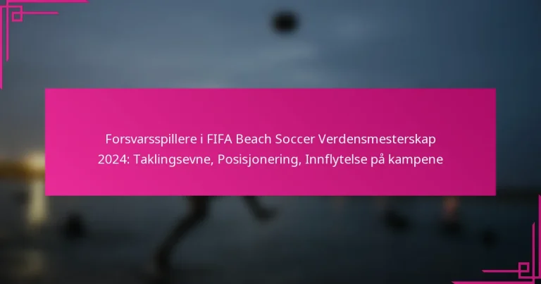 Forsvarsspillere i FIFA Beach Soccer Verdensmesterskap 2024: Taklingsevne, Posisjonering, Innflytelse på kampene