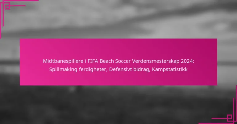 Midtbanespillere i FIFA Beach Soccer Verdensmesterskap 2024: Spillmaking ferdigheter, Defensivt bidrag, Kampstatistikk