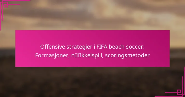 Offensive strategier i FIFA beach soccer: Formasjoner, nøkkelspill, scoringsmetoder