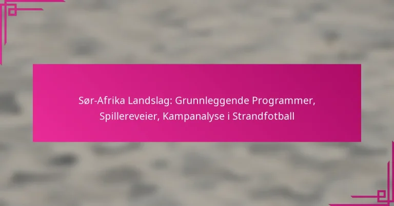 Sør-Afrika Landslag: Grunnleggende Programmer, Spillereveier, Kampanalyse i Strandfotball