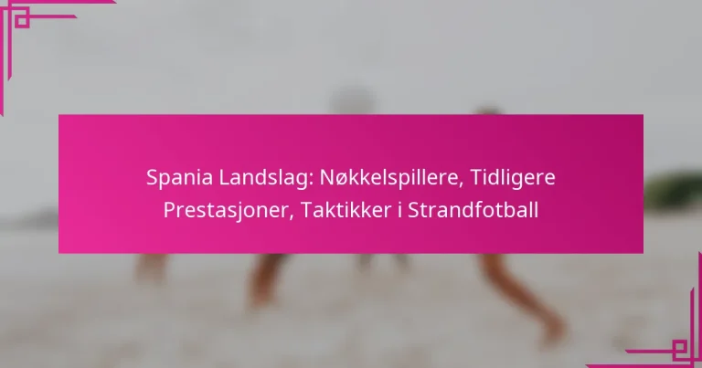 Spania Landslag: Nøkkelspillere, Tidligere Prestasjoner, Taktikker i Strandfotball