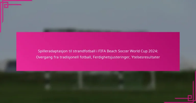Spilleradaptasjon til strandfotball i FIFA Beach Soccer World Cup 2024: Overgang fra tradisjonell fotball, Ferdighetsjusteringer, Ytelsesresultater