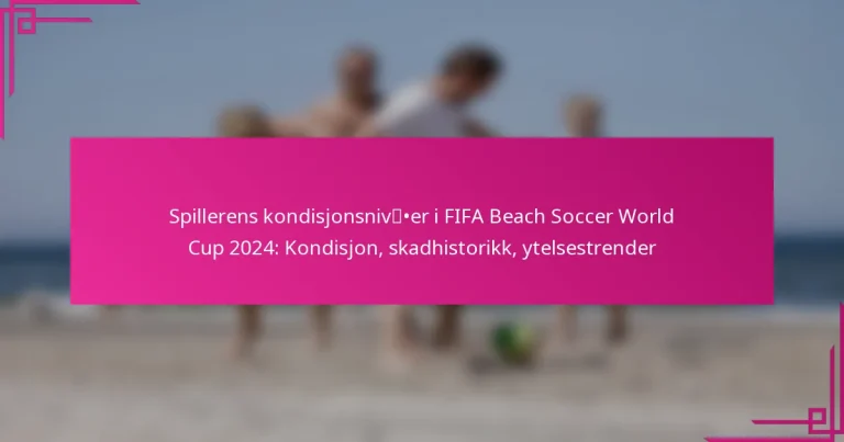 Spillerens kondisjonsnivåer i FIFA Beach Soccer World Cup 2024: Kondisjon, skadhistorikk, ytelsestrender