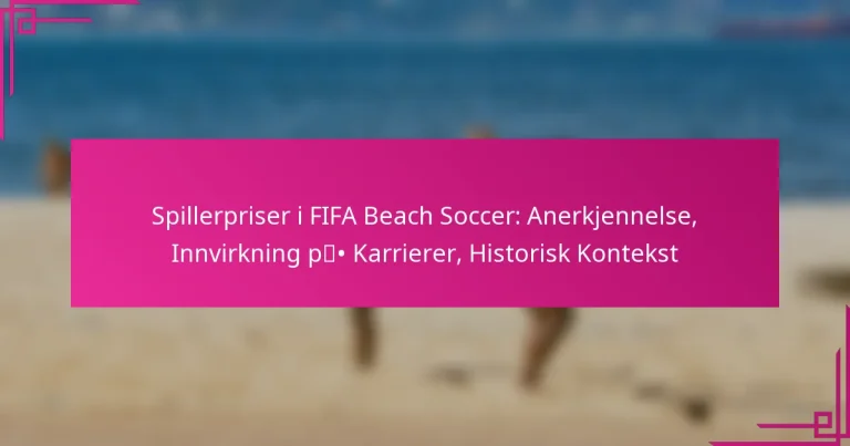 Spillerpriser i FIFA Beach Soccer: Anerkjennelse, Innvirkning på Karrierer, Historisk Kontekst