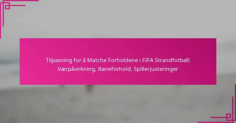 Tilpasning for å Matche Forholdene i FIFA Strandfotball: Værpåvirkning, Baneforhold, Spillerjusteringer