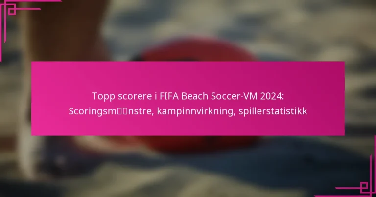 Topp scorere i FIFA Beach Soccer-VM 2024: Scoringsmønstre, kampinnvirkning, spillerstatistikk