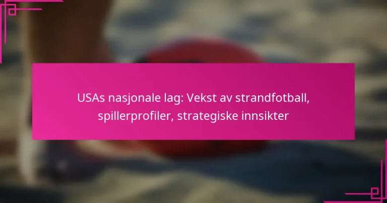 USAs nasjonale lag: Vekst av strandfotball, spillerprofiler, strategiske innsikter