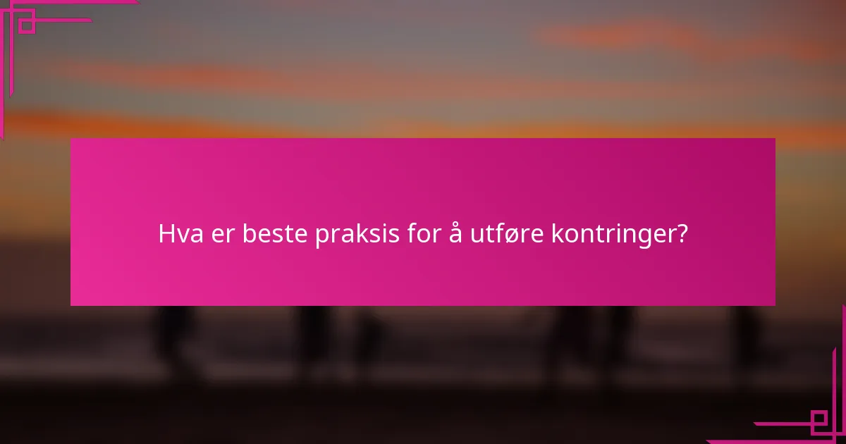 Hva er beste praksis for å utføre kontringer?