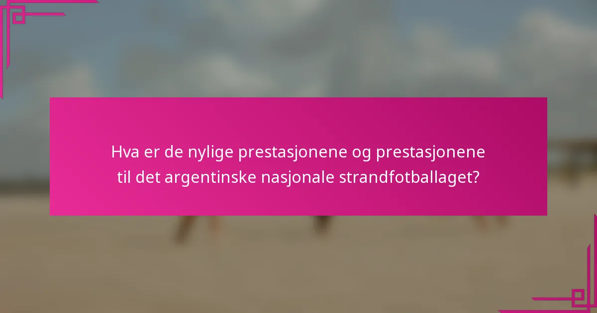 Hva er de nylige prestasjonene og prestasjonene til det argentinske nasjonale strandfotballaget?