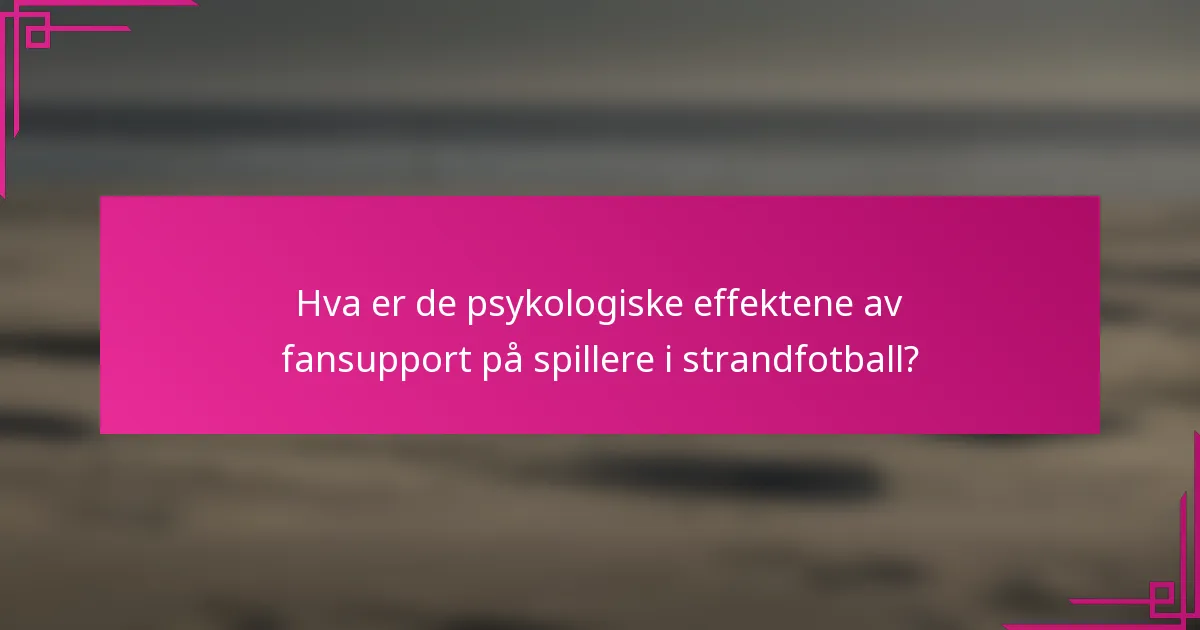 Hva er de psykologiske effektene av fansupport på spillere i strandfotball?