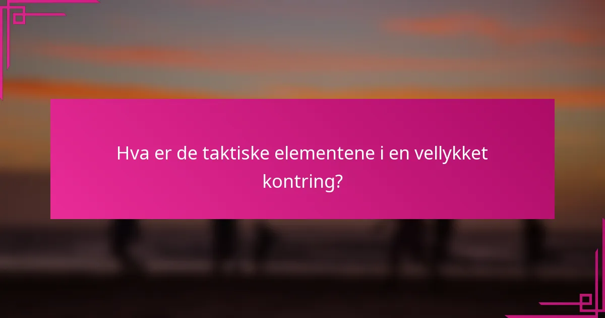 Hva er de taktiske elementene i en vellykket kontring?