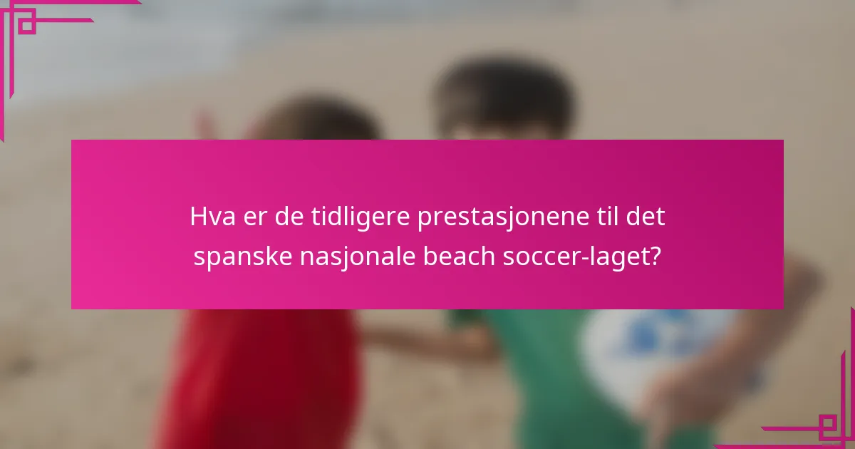 Hva er de tidligere prestasjonene til det spanske nasjonale beach soccer-laget?