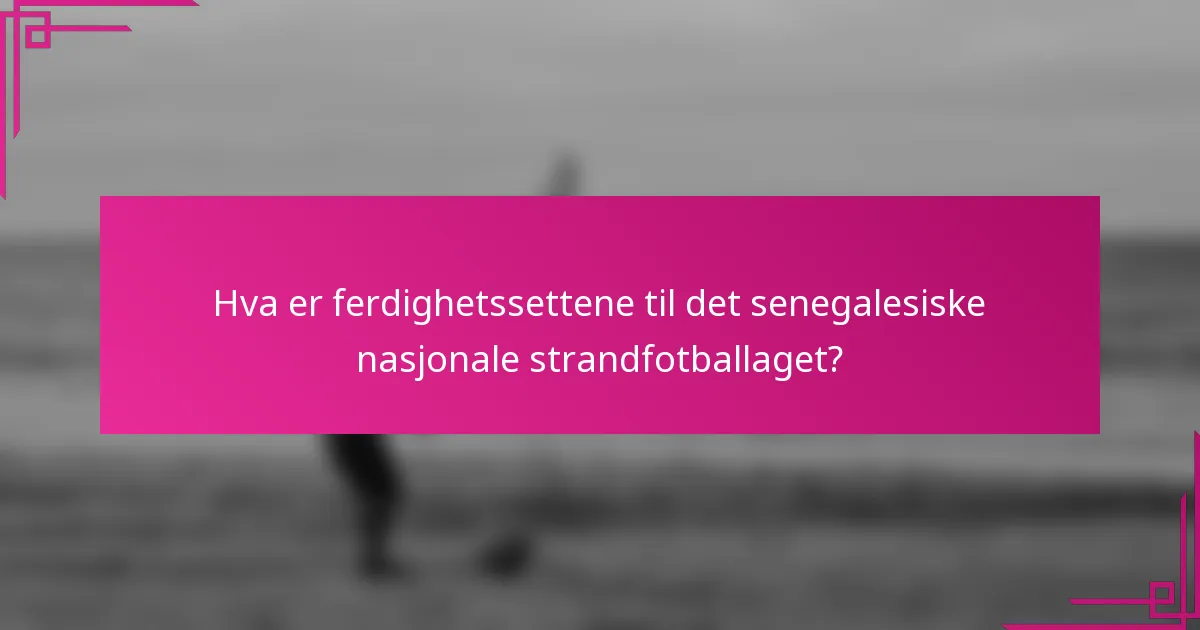Hva er ferdighetssettene til det senegalesiske nasjonale strandfotballaget?