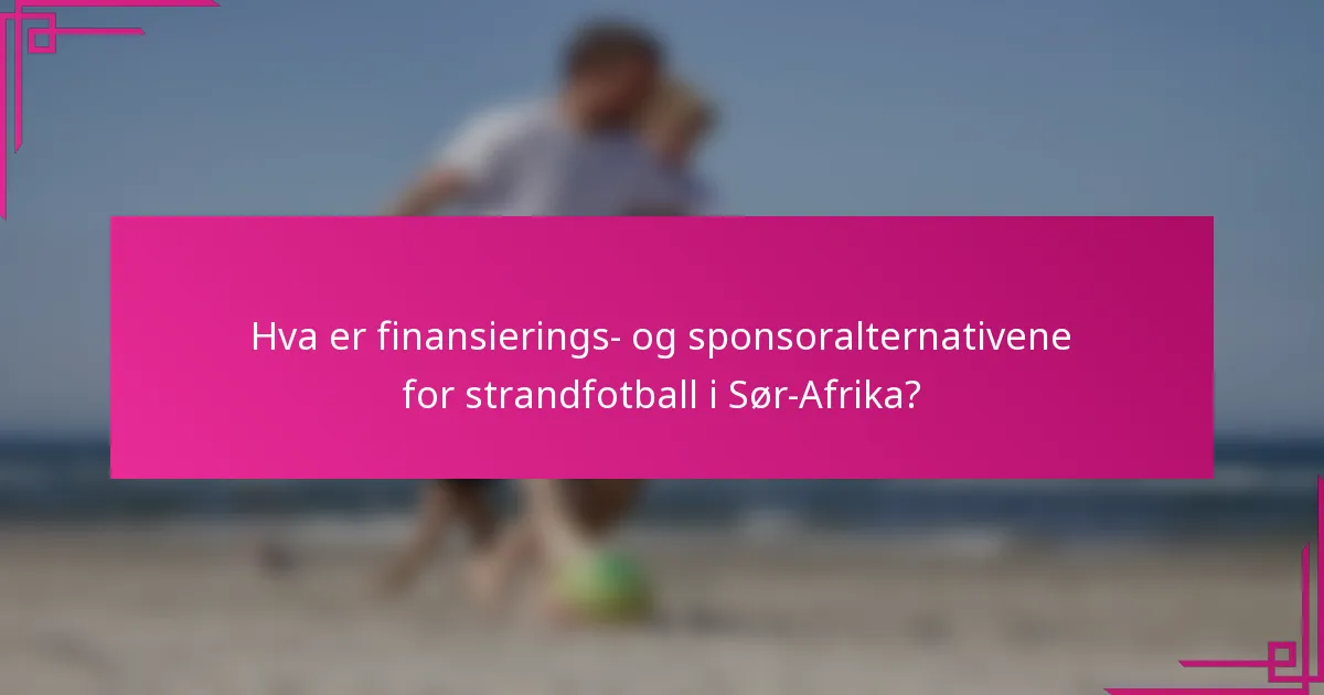 Hva er finansierings- og sponsoralternativene for strandfotball i Sør-Afrika?