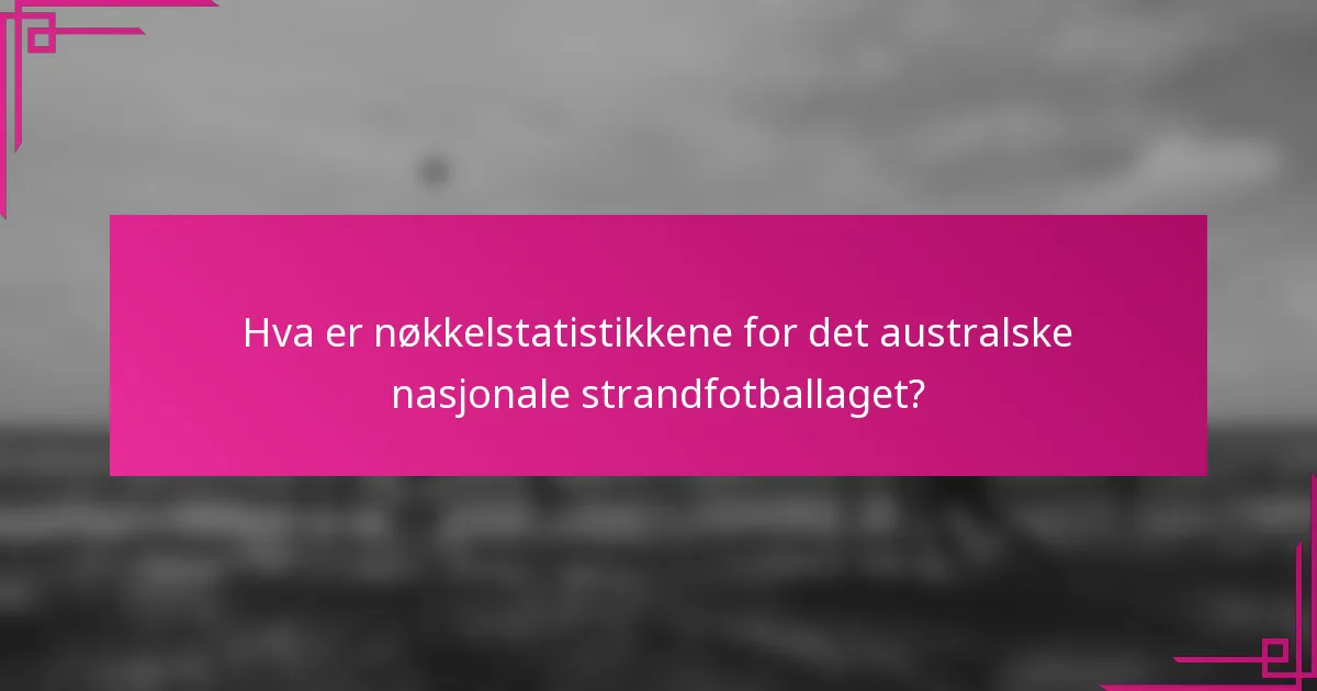Hva er nøkkelstatistikkene for det australske nasjonale strandfotballaget?