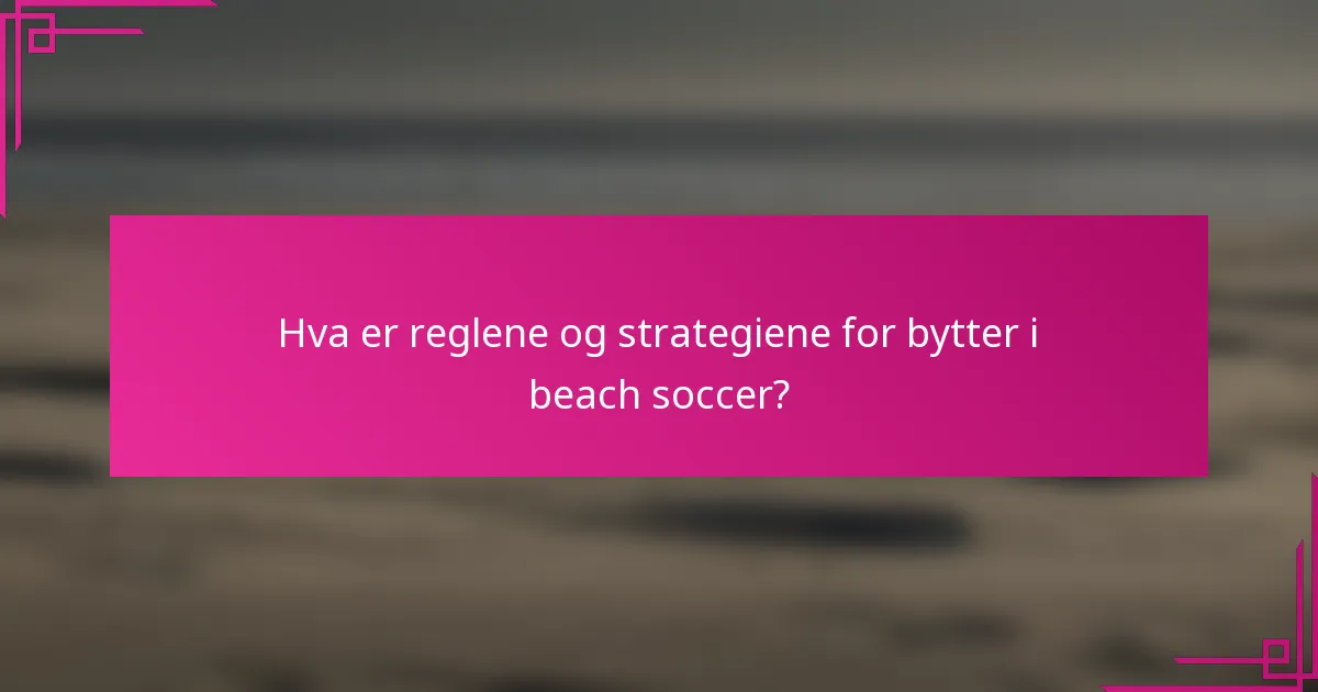 Hva er reglene og strategiene for bytter i beach soccer?