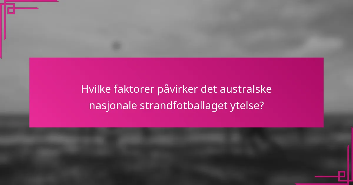 Hvilke faktorer påvirker det australske nasjonale strandfotballaget ytelse?