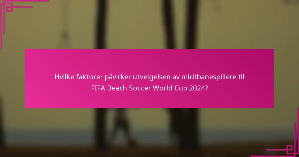Hvilke faktorer påvirker utvelgelsen av midtbanespillere til FIFA Beach Soccer World Cup 2024?