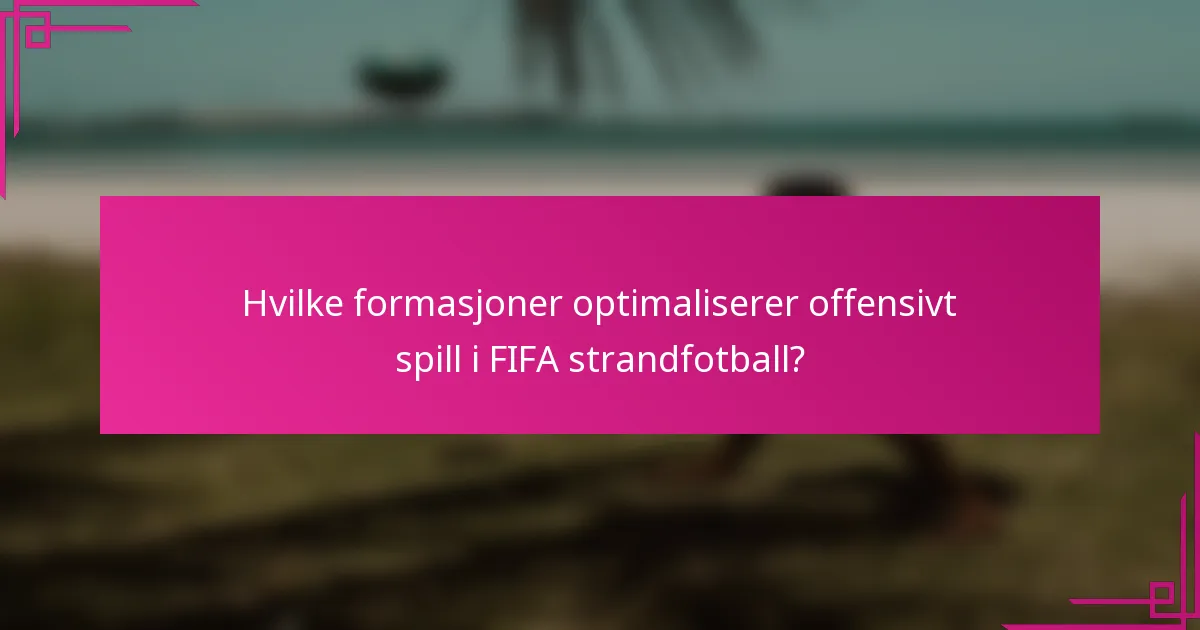 Hvilke formasjoner optimaliserer offensivt spill i FIFA strandfotball?