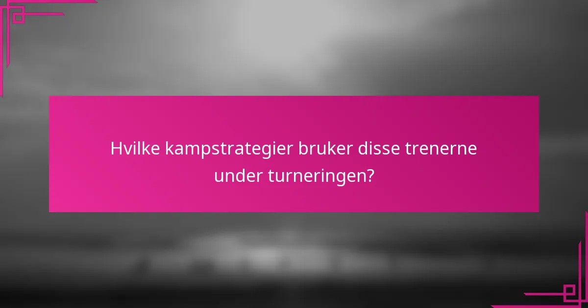 Hvilke kampstrategier bruker disse trenerne under turneringen?