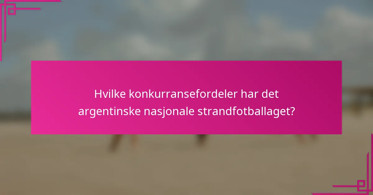 Hvilke konkurransefordeler har det argentinske nasjonale strandfotballaget?