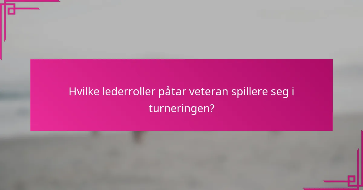 Hvilke lederroller påtar veteran spillere seg i turneringen?