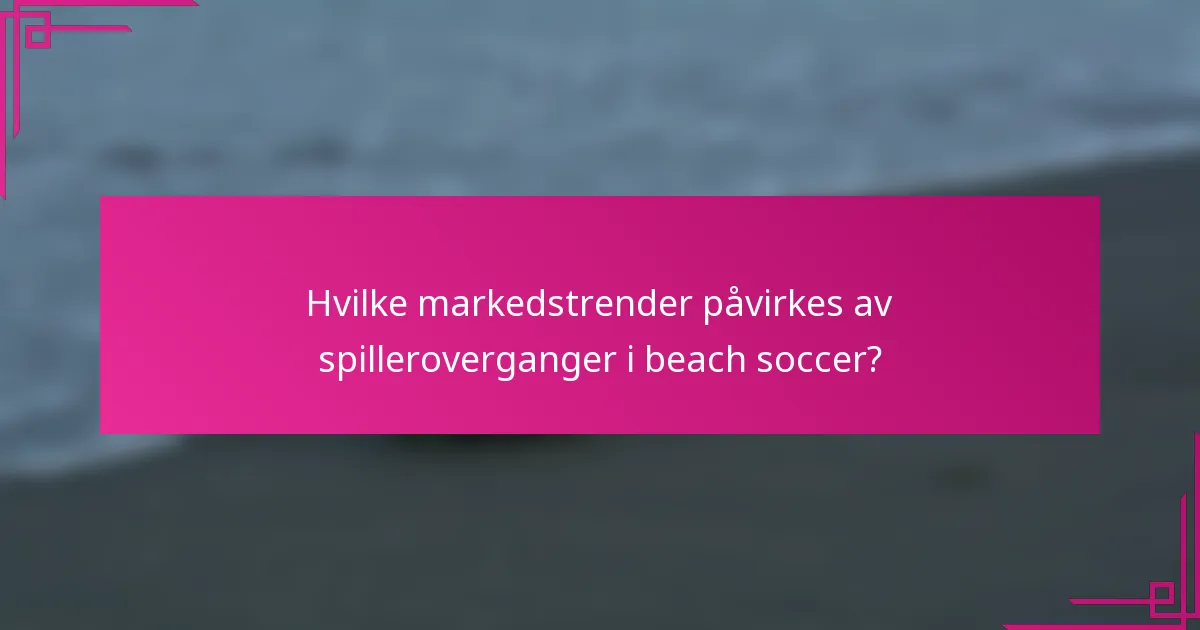 Hvilke markedstrender påvirkes av spilleroverganger i beach soccer?
