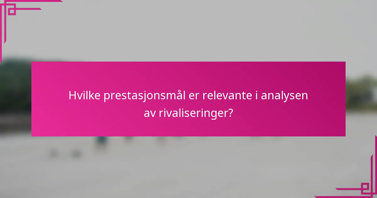 Hvilke prestasjonsmål er relevante i analysen av rivaliseringer?