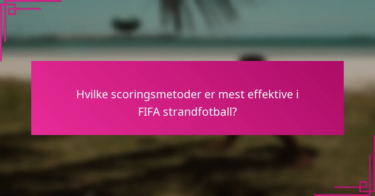 Hvilke scoringsmetoder er mest effektive i FIFA strandfotball?