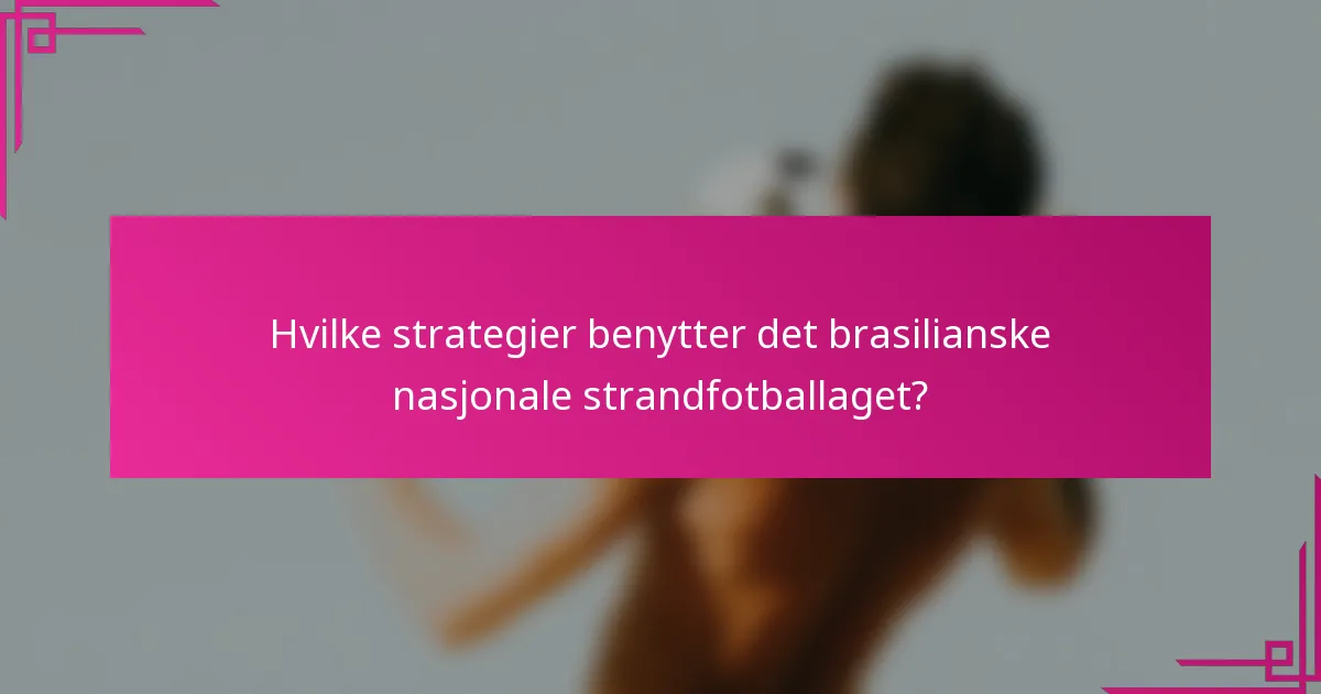Hvilke strategier benytter det brasilianske nasjonale strandfotballaget?