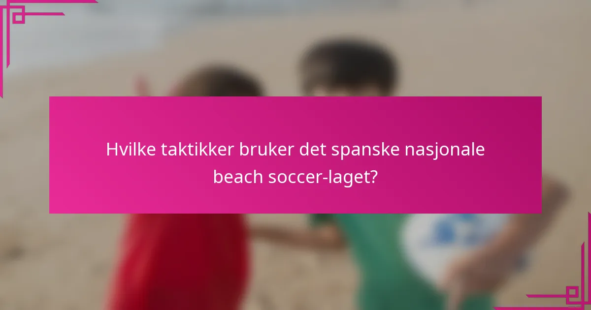 Hvilke taktikker bruker det spanske nasjonale beach soccer-laget?