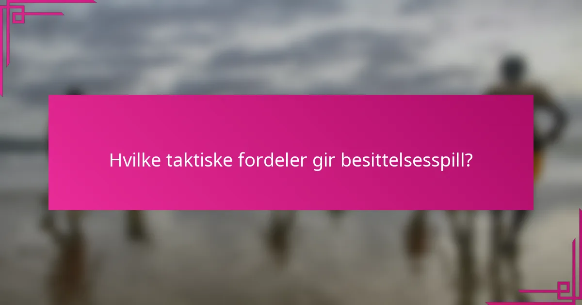 Hvilke taktiske fordeler gir besittelsesspill?