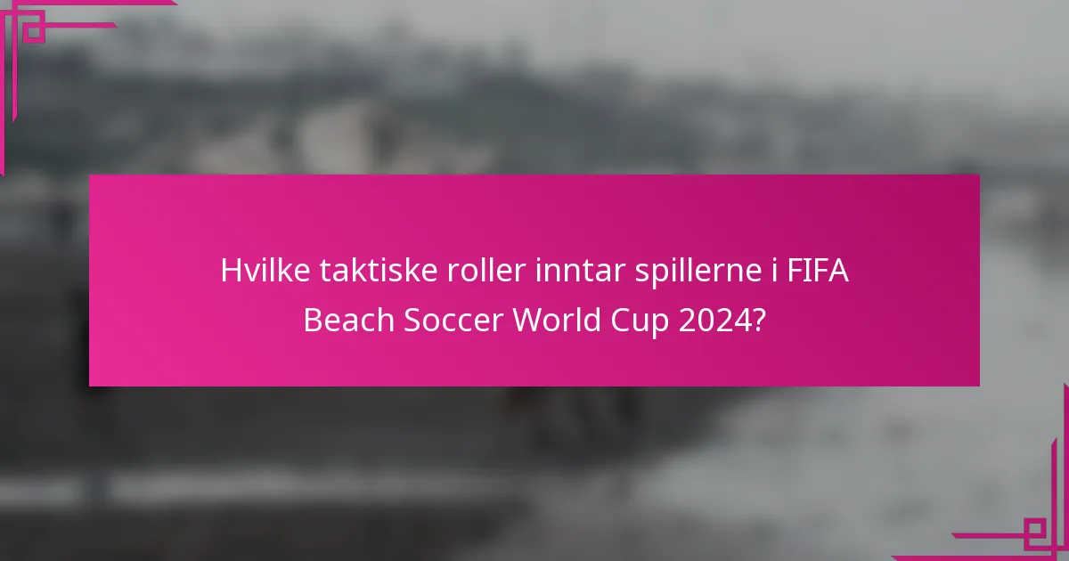 Hvilke taktiske roller inntar spillerne i FIFA Beach Soccer World Cup 2024?