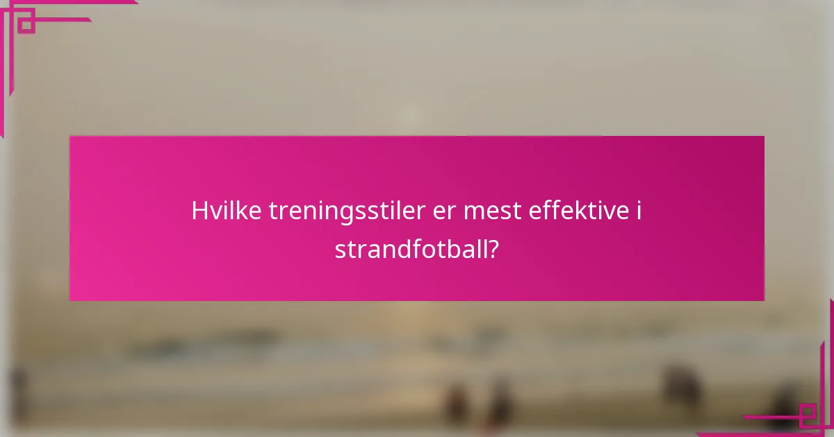 Hvilke treningsstiler er mest effektive i strandfotball?