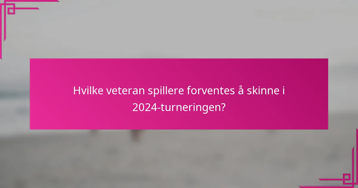 Hvilke veteran spillere forventes å skinne i 2024-turneringen?