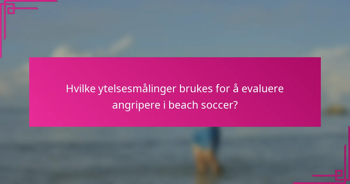 Hvilke ytelsesmålinger brukes for å evaluere angripere i beach soccer?