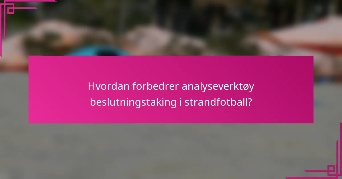 Hvordan forbedrer analyseverktøy beslutningstaking i strandfotball?
