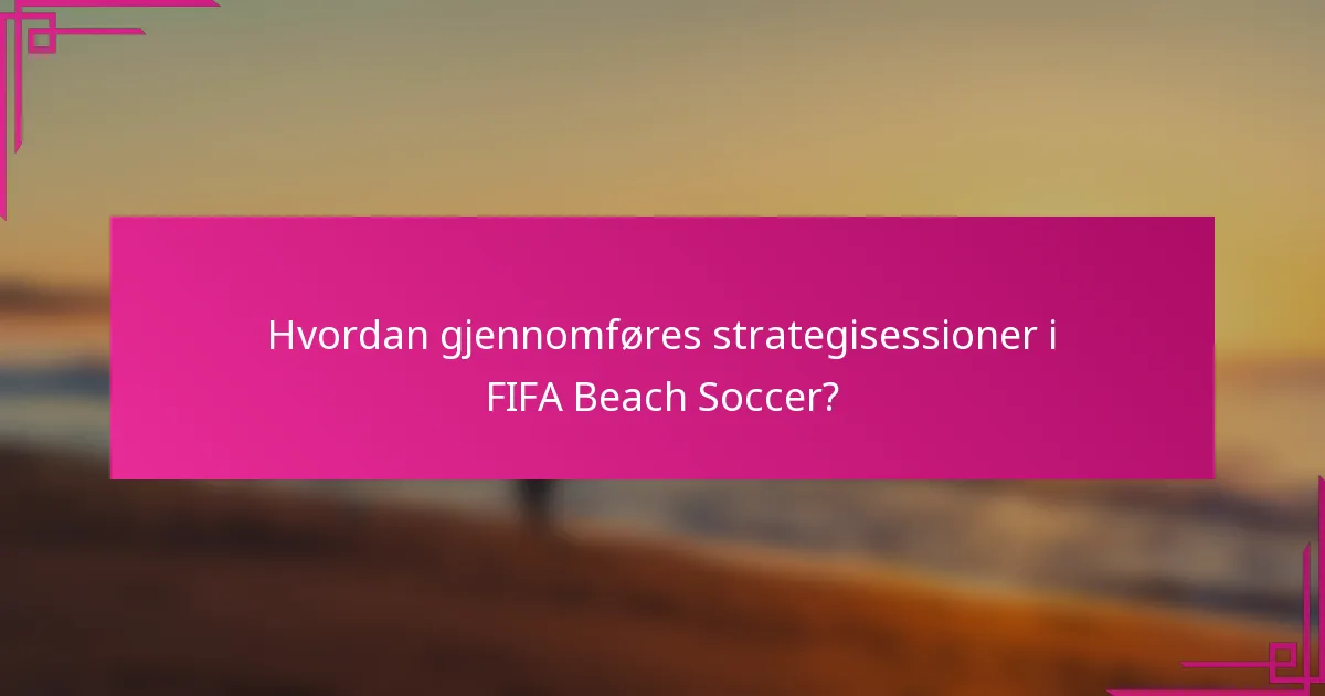Hvordan gjennomføres strategisessioner i FIFA Beach Soccer?