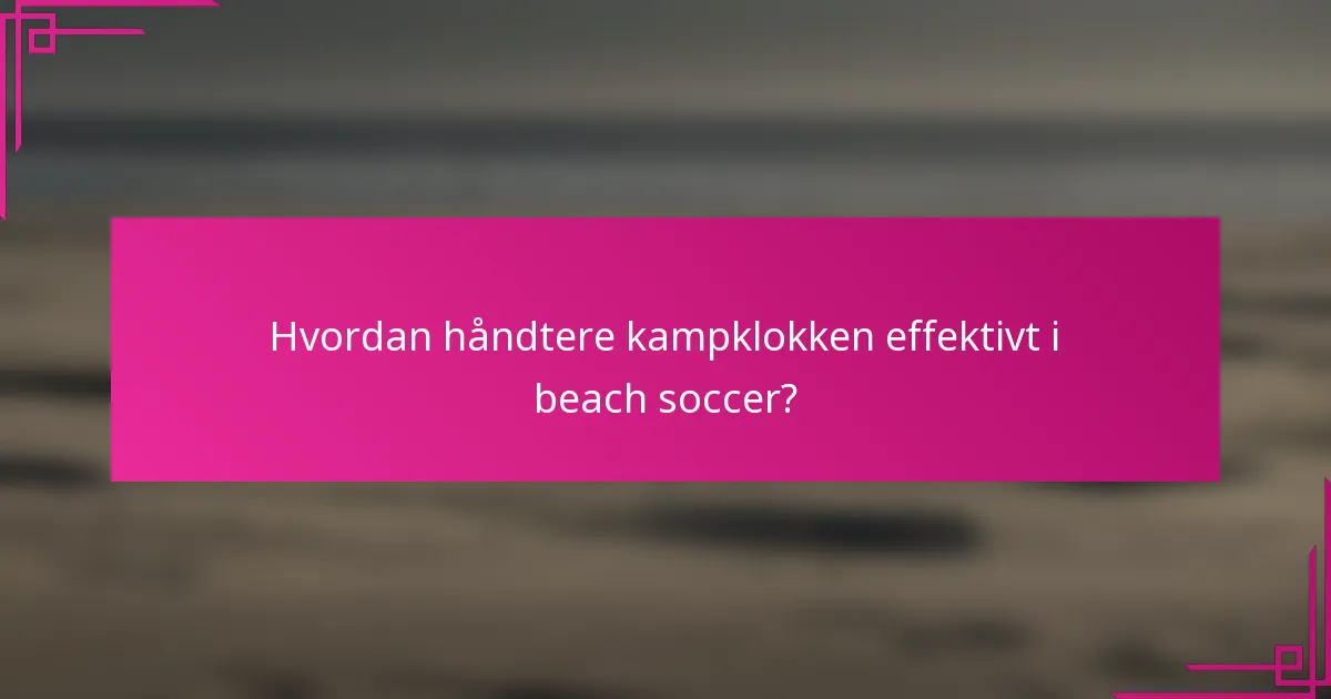 Hvordan håndtere kampklokken effektivt i beach soccer?