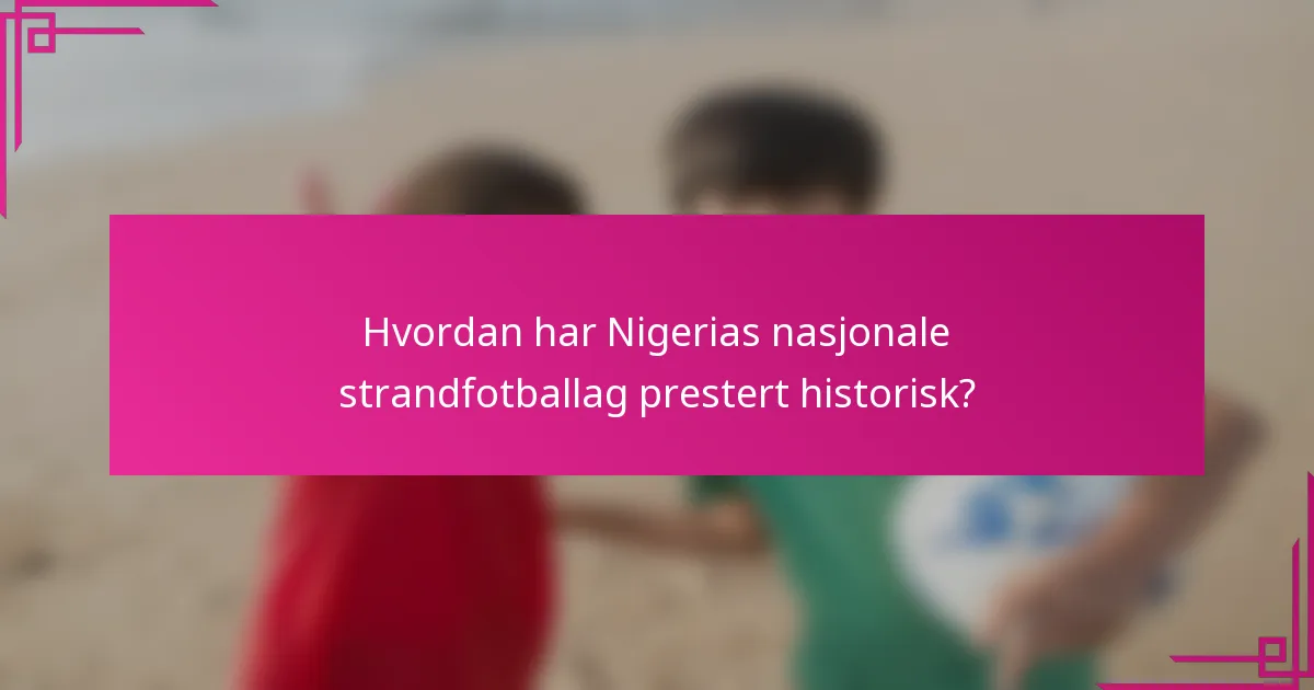 Hvordan har Nigerias nasjonale strandfotballag prestert historisk?