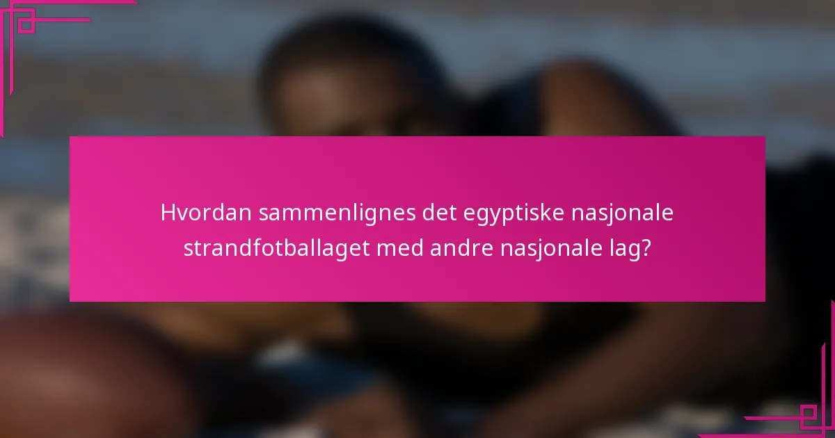 Hvordan sammenlignes det egyptiske nasjonale strandfotballaget med andre nasjonale lag?
