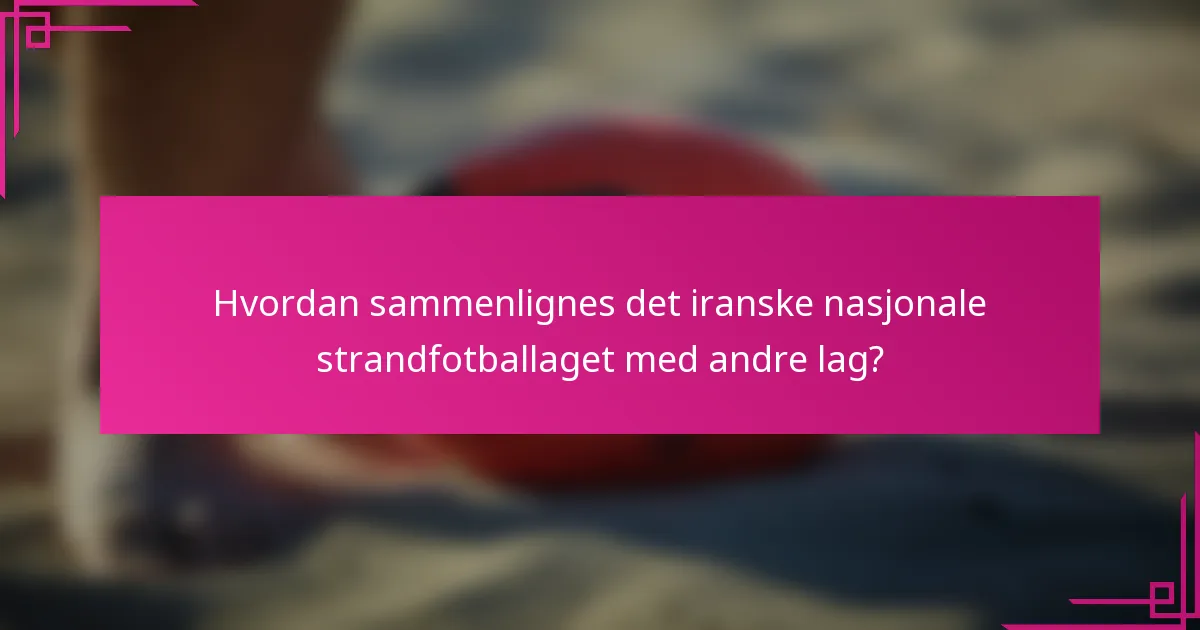 Hvordan sammenlignes det iranske nasjonale strandfotballaget med andre lag?