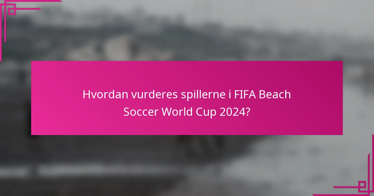 Hvordan vurderes spillerne i FIFA Beach Soccer World Cup 2024?